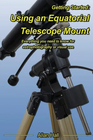 Getting Started: Using an Equatorial Telescope Mount: Everything you need to know for astrophotography or visual use Paperback  April 13, 2017